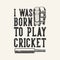 Vintage slogan typography i was born to play cricket