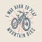 vintage slogan typography i was born to play mountain bike