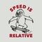 Vintage slogan typography speed is relative skateboard sloth