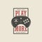 Vintage t-shirt design with quote. Play more. Gamepad, joystick vector illustration.