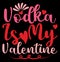 Vodka Is My Valentine Typography Greeting Vintage Style Design