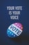 Vote badge and text your vote is your voice