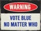 Vote Blue No Matter Who Warning Sign