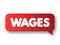 Wages - payment made by an employer to an employee for work done in a specific period of time, text concept message bubble