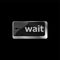 Wait word button on a computer keyboard