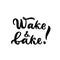 Wake and bake Hand brush calligraphy lettering design. Motivational quote. Cooking concept.