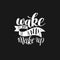 Wake and Make up. Motivational Humorous Quote