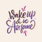 Wake up and be awesome. Hand drawn vector lettering. Vector illustration isolated on grey background