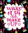 Wake up and make up - fun lettering quote about