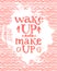 Wake up and make up - fun lettering quote about