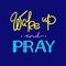 Wake up and pray - motivational quote lettering,