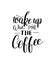 Wake up and smell coffee black and white hand written lettering