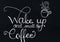 `Wake up and smell the coffee` hand lettering saying in white, chalk writing on a black paper