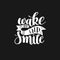 Wake up and smile handwritten calligraphy lettering quote