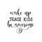 Wake up, teach kids, be awesome. Lettering. calligraphy vector illustration.