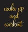Wake up and workout, hand drawing inscription, vector illustration