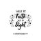 Walk by faith not by sight. Lettering. calligraphy vector. Ink illustration