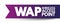 WAP - Wireless Access Point is a networking hardware device that allows other Wi-Fi devices to connect to a wired network, acronym