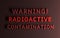 Warning message with words Radioactive Contamination written in bold red letters on dark red background