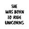 She was born ride to unicorns. The quote hand-drawing of black ink.