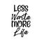 Less waste more life. Best cool environmental quote. Modern calligraphy and hand lettering