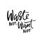 Waste not, want not. Hand drawn dry brush lettering. Ink proverb banner. Modern calligraphy phrase. Vector illustration.
