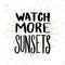 Watch more sunsets. Lettering phrase on light background. Design element for poster, t shirt, card.