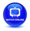 Watch online glassy blue round button