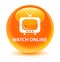 Watch online glassy orange round button
