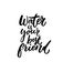 Water is our best friend. Inspirational slogan, handwritten quote for bottles, fitness posters and apparel. Hand
