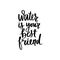 Water is your best friend vector handwritten lettering quote. Typography slogan.