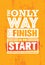 The Only Way To Finish Is To Start. Inspiring Sport Motivation Quote Template. Vector Typography Banner Design Concept