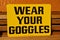 WEAR YOUR GOGGLES sign