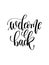 Welcome back - hand lettering inscription text