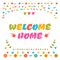 Welcome home text with colorful design elements. Cute greeting c