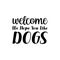 welcome we hope you like dogs black letter quote