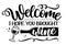 Welcome, I hope you brought Wine - design for door mats, cards, restaurant or pub shop wall decoration.