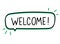 Welcome inscription. Handwritten lettering banner. Black vector text in speech bubble.