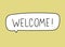 Welcome inscription. Handwritten lettering banner. Black vector text in speech bubble. Simple outline marker style