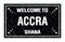 WELCOME TO ACCRA - GHANA, words written on black rectangle stamp