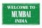 WELCOME TO MUMBAI - INDIA, words written on green stamp