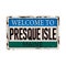 Welcome to Presque Isle Maine vintage rusty metal sign on a white background, vector illustration