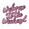 Welcome to the weekend. hand lettering phrase. Design element for poster, greeting card. Vector illustration.