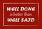 Well done is better than well said Inspiring quote