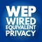 WEP - Wired Equivalent Privacy acronym, technology concept background