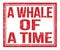 A WHALE OF A TIME, text on red grungy stamp sign
