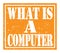 WHAT IS A COMPUTER, text written on orange stamp sign