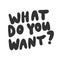 What do you want. Sticker for social media content. Vector hand drawn illustration design.