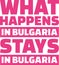 What happens in bulgaria stays in bulgaria