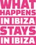 What happens in Ibiza stays in ibiza